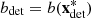 $ {b}_{\mathrm{det}}=b({\mathbf{x}}_{\mathrm{det}}^{\mathbf{*}})$