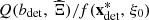 $ Q({b}_{\mathrm{det}},\enspace \widehat{\mathrm{\Xi }})/f({\mathbf{x}}_{\mathrm{det}}^{\mathrm{*}},\enspace {\xi }_0)$