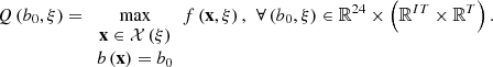 $$ Q\left({b}_0,\xi \right)=\underset{\begin{array}{c}\mathbf{x}\in \mathcal{X}\left(\xi \right)\\ b\left(\mathbf{x}\right)={b}_0\end{array}}{\mathrm{max}}f\left(\mathbf{x},\xi \right),\hspace{0.5em}\forall \left({b}_0,\xi \right)\in {\mathbb{R}}^{24}\times \left({\mathbb{R}}^{{IT}}\times {\mathbb{R}}^T\right). $$