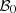 $ {\mathcal{B}}_0$