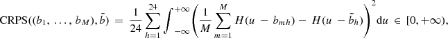 $$ \mathrm{CRPS}(({b}_1,\enspace \dots,\enspace {b}_M),\mathop{b}\limits^\tilde)\enspace =\enspace \frac{1}{24}\sum_{h=1}^{24}{\int }_{-\mathrm{\infty }}^{+\mathrm{\infty }}{\left(\frac{1}{M}\sum_{m=1}^MH(u\enspace -\enspace {b}_{{mh}})-\enspace H(u\enspace -{\mathop{b}\limits^\tilde}_h)\right)}^2\mathrm{d}u\enspace \in \enspace [0,+\mathrm{\infty }), $$