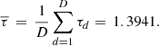 $$ \overline{\tau }\enspace =\enspace \frac{1}{D}\sum_{d=1}^D{\tau }_d=\enspace 1.3941. $$