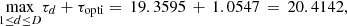$$ \underset{1\le d\le D}{\mathrm{max}}{\tau }_d+{\tau }_{\mathrm{opti}}=\enspace 19.3595\enspace +\enspace 1.0547\enspace =\enspace 20.4142, $$