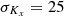 $ {\sigma }_{{K}_x}=25$