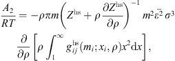 $$ \frac{{A}_2}{{RT}}=-{\rho \pi m}{\left({Z}^{\mathrm{hs}}+\rho \frac{\partial {Z}^{\mathrm{hs}}}{{\partial \rho }}\right)}^{-1}\enspace \overline{{m}^2{\epsilon }^2\enspace {\sigma }^3}\enspace \frac{\partial }{{\partial \rho }}\left[\rho {\int }_1^{\mathrm{\infty }}{g}_{{ij}}^{\mathrm{hs}}({m}_i;{x}_i,\rho ){x}^2\mathrm{d}x\right], $$