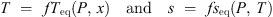 $$ T\mathrm{\enspace }=\mathrm{\enspace }f{T}_{\mathrm{eq}}\left(P,\enspace x\right)\hspace{1em}\mathrm{and}\hspace{1em}s\mathrm{\enspace }=\mathrm{\enspace }f{s}_{\mathrm{eq}}(P,\enspace T) $$