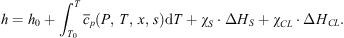 $$ h={h}_0+{\int }_{{T}_0}^T{\bar{c}}_p\left(P,\enspace {T},\enspace {x},\enspace {s}\right)\mathrm{d}T+{\chi }_S\cdot \Delta {H}_S+{\chi }_{{CL}}\cdot \Delta {H}_{{CL}}. $$