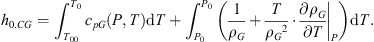 $$ {h}_{0\cdot {CG}}={\int }_{{T}_{00}}^{{T}_0}{c}_{{pG}}(P,T)\mathrm{d}T+{\int }_{{P}_0}^{{P}_0}\left({\left.\frac{1}{{\rho }_G}+\frac{T}{{{\rho }_G}^2}\cdot \frac{{{\partial \rho }}_G}{{\partial T}}\right|}_P\right)\mathrm{d}T. $$