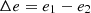 $$ \Delta e={e}_1-{e}_2 $$