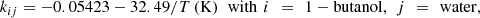 $$ {k}_{{ij}}=-0.05423-32.49/T\left(\mathrm{K}\right)\enspace \mathrm{with}\enspace i\enspace =\enspace 1-\mathrm{butanol},\enspace j\enspace =\enspace \mathrm{water}, $$