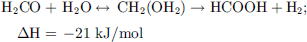 $$ {\mathrm{H}}_2\mathrm{CO}+\enspace {\mathrm{H}}_2\mathrm{O}\leftrightarrow \enspace {\mathrm{CH}}_2\left({\mathrm{OH}}_2\right)\to \mathrm{HCOOH}+{\mathrm{H}}_2;\hspace{1em}\Delta \mathrm{H}=\enspace -21\mathrm{\enspace }\mathrm{kJ}/\mathrm{mol} $$