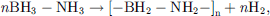 $$ n\mathrm{B}{\mathrm{H}}_3-\mathrm{N}{\mathrm{H}}_3\to {\left[-\mathrm{B}{\mathrm{H}}_2-\mathrm{N}{\mathrm{H}}_2-\right]}_{\mathrm{n}}+n{\mathrm{H}}_2, $$