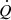 $ \dot{Q}$