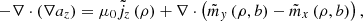 $$ -\nabla \cdot \left(\nabla {a}_z\right)={\mu }_0{\mathop{j}\limits^\tilde}_z\left({\rho }\right)+\nabla \cdot \left({\mathop{m}\limits^\tilde}_y\left({\rho },{b}\right)-{\mathop{m}\limits^\tilde}_x\left({\rho },{b}\right)\right), $$