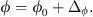 $$ \phi ={\phi }_0+{\Delta }_{\phi }. $$