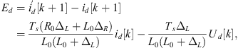 $$ {E}_d={i}_d^\mathrm{\prime}\left[k+1\right]-{i}_d\left[k+1\right]=\frac{{T}_s\left({R}_0{\Delta }_L+{L}_0{\Delta }_R\right)}{{L}_0\left({L}_0+{\Delta }_L\right)}{i}_d[k]-\frac{{T}_s{\Delta }_L}{{L}_0\left({L}_0+{\Delta }_L\right)}{U}_d[k], $$