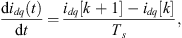 $$ \frac{\mathrm{d}{i}_{{dq}}(t)}{\mathrm{d}t}=\frac{{i}_{{dq}}[k+1]-{i}_{{dq}}[k]}{{T}_s}, $$
