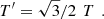 $$ {T}^{\prime}=\sqrt{3}/2\enspace {T}\enspace. $$