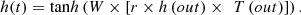 $$ h(t)=\mathrm{tan}h\left(W\times \left[r\times h\left({out}\right)\times \enspace {T}\left({out}\right)\right]\right). $$