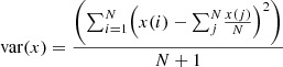 $$ \mathrm{var}(x)=\frac{\left({\sum }_{i=1}^N{\left(x(i)-{\sum }_j^N\frac{x(j)}{N}\right)}^2\right)}{N+1} $$