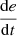 $ \frac{\mathrm{d}e}{\mathrm{d}t}$
