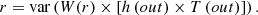 $$ r=\mathrm{var}\left(W(r)\times \left[h\left({out}\right)\times T\left({out}\right)\right]\right). $$
