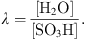 $$ \lambda =\frac{\left[{\mathrm{H}}_2\mathrm{O}\right]}{\left[\mathrm{S}{\mathrm{O}}_3\mathrm{H}\right]}. $$