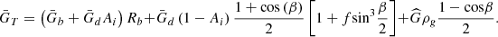 $$ {\bar{G}}_T=\left({\bar{G}}_b+{\bar{G}}_d{A}_i\right){R}_b+{\bar{G}}_d\left(1-{A}_i\right)\frac{1+\mathrm{cos}\left(\beta \right)}{2}\left[1+f{\mathrm{sin}}^3\frac{\beta }{2}\right]+\widehat{G}{\rho }_g\frac{1-\mathrm{cos}\beta }{2}. $$