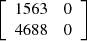 $ \left[\begin{array}{cc}1563& 0\\ 4688& 0\end{array}\right]$