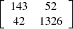 $ \left[\begin{array}{cc}143& 52\\ 42& 1326\end{array}\right]$