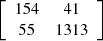 $ \left[\begin{array}{cc}154& 41\\ 55& 1313\end{array}\right]$