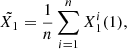 $$ \tilde {{X}_1}=\frac{1}{n}\sum_{i=1}^n {X}_1^i(1), $$