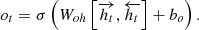 $$ {o}_t=\sigma \left({W}_{{oh}}\left[\overrightarrow{{h}_t},\overleftarrow{{h}_t}\right]+{b}_o\right). $$