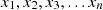 $ {x}_1,{x}_2,{x}_3,...{x}_n$