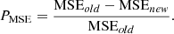 $$ {P}_{\mathrm{MSE}}=\frac{{\mathrm{MSE}}_{{old}}-{\mathrm{MSE}}_{{new}}}{{\mathrm{MSE}}_{{old}}}. $$