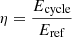 $ \eta =\frac{{E}_{\mathrm{cycle}}}{{E}_{\mathrm{ref}}}$