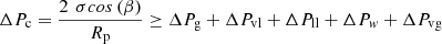 $$ \Delta {P}_{\mathrm{c}}=\frac{2\enspace {\sigma }{cos}\left(\beta \right)}{{R}_{\mathrm{p}}}\ge \Delta {P}_{\mathrm{g}}+\Delta {P}_{\mathrm{vl}}+\Delta {P}_{\mathrm{ll}}+\Delta {P}_w+\Delta {P}_{\mathrm{vg}} $$