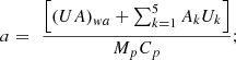 $ a=\enspace \frac{\left[{\left({UA}\right)}_{{wa}}+\sum_{k=1}^5{A}_k{U}_k\right]}{{M}_p{C}_p};$