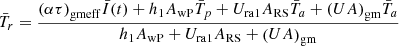 $$ {\bar{T}}_r=\frac{{\left({\alpha \tau }\right)}_{\mathrm{gmeff}}\bar{I}(t)+{h}_1{A}_{\mathrm{wP}}{\bar{T}}_p+{U}_{\mathrm{ra}1}{A}_{\mathrm{RS}}{\bar{T}}_a+{\left({UA}\right)}_{\mathrm{gm}}{\bar{T}}_a}{{h}_1{A}_{\mathrm{wP}}+{U}_{\mathrm{ra}1}{A}_{\mathrm{RS}}+{\left({UA}\right)}_{\mathrm{gm}}} $$