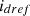 $ {i}_{{dref}}$