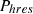 $ {P}_{{hres}}$