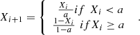 $$ \begin{array}{c}{X}_{i+1}=\left\{\begin{array}{c}\frac{{X}_i\enspace }{a}{if}\enspace {X}_i<a\\ \frac{1-{X}_i}{1-a}\enspace {if}{X}_i\ge {a}\enspace \end{array}\right..\end{array} $$