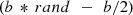$ ({b}\enspace {*}\enspace {rand}\enspace -\enspace {b}/2)$