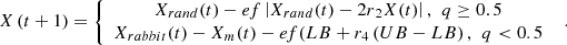 $$ \begin{array}{c}X\left(t+1\right)=\left\{\begin{array}{c}{X}_{{rand}}(t)-{ef}\left|{X}_{{rand}}(t)-{2r}_2X(t)\right|,\enspace {q}\ge 0.5\\ {X}_{{rabbit}}(t)-{X}_m(t)-{ef}({LB}+{r}_4\left({UB}-{LB}\right),\enspace {q}<0.5\end{array}\right.\enspace.\end{array} $$