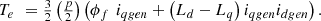 $$ \begin{array}{c}{T}_{{e}\enspace }=\frac{3}{2}\left(\frac{p}{2}\right)\left({\phi }_{{f}\enspace }{i}_{{qgen}}+\left({L}_d-{L}_q\right){i}_{{qgen}}{i}_{{dgen}}\right).\end{array} $$