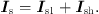$$ {{I}}_{\mathrm{s}}={{I}}_{\mathrm{s}1}+{{I}}_{\mathrm{sh}}. $$