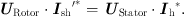 $$ {{U}}_{\mathrm{Rotor}}\cdot {{I}}_{\mathrm{sh}}\mathrm{\prime}^{\mathrm{*}}={{U}}_{\mathrm{Stator}}\cdot {{{I}}_{\mathrm{h}}}^{\mathrm{*}}. $$