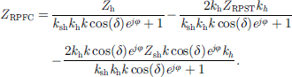 $$ {Z}_{\mathrm{RPFC}}=\frac{{Z}_{\mathrm{h}}}{{k}_{\mathrm{sh}}{k}_{\mathrm{h}}k\mathrm{cos}(\delta ){e}^{{j\phi }}+1}-\frac{2{k}_{\mathrm{h}}{Z}_{\mathrm{RPST}}{k}_h}{{k}_{\mathrm{sh}}{k}_{\mathrm{h}}k\mathrm{cos}(\delta ){e}^{{j\phi }}+1}-\frac{2{k}_{\mathrm{h}}k\mathrm{cos}(\delta ){e}^{{j\phi }}{Z}_{\mathrm{sh}}k\mathrm{cos}(\delta ){e}^{{j\phi }}{k}_h}{{k}_{\mathrm{sh}}{k}_{\mathrm{h}}k\mathrm{cos}(\delta ){e}^{{j\phi }}+1}. $$