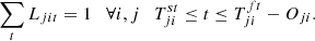 $$ \sum_t {L}_{{jit}}=1\hspace{1em}\forall i,j\hspace{1em}{T}_{{ji}}^{{st}}\le t\le {T}_{{ji}}^{{ft}}-{O}_{{ji}}. $$