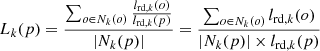 $$ {L}_k(p)=\frac{\sum_{o\in {N}_k(o)} \frac{{l}_{\mathrm{rd},k}(o)}{{l}_{\mathrm{rd},k}(p)}}{\left|{N}_k(p)\right|}=\frac{\sum_{o\in {N}_k(o)} {l}_{\mathrm{rd},k}(o)}{\left|{N}_k(p)\right|\times {l}_{\mathrm{rd},k}(p)} $$